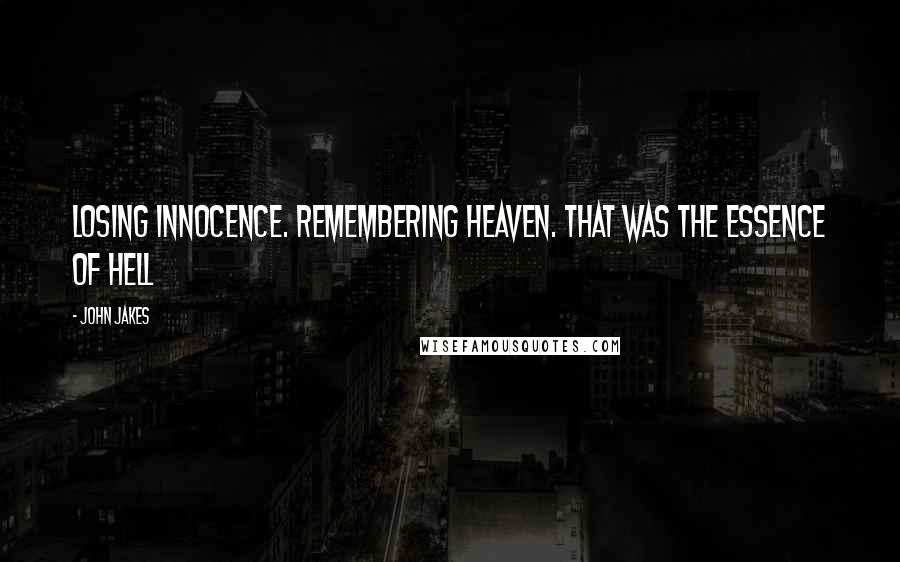 John Jakes Quotes: Losing innocence. Remembering Heaven. That was the essence of Hell