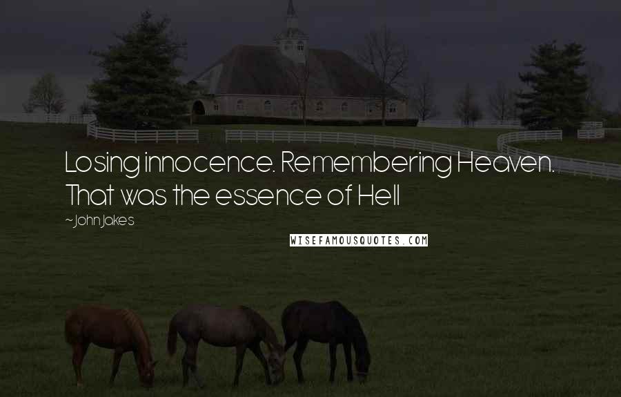 John Jakes Quotes: Losing innocence. Remembering Heaven. That was the essence of Hell