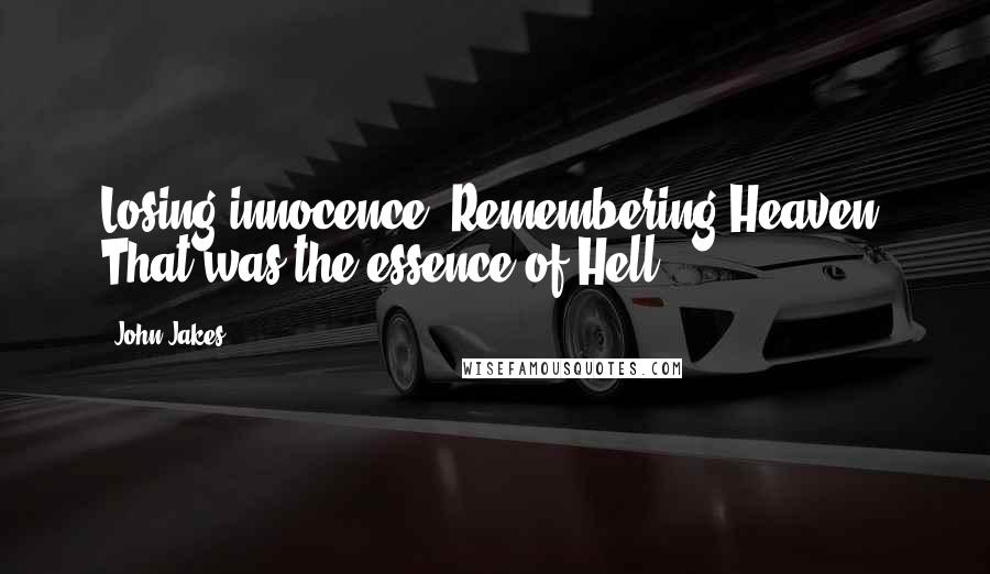 John Jakes Quotes: Losing innocence. Remembering Heaven. That was the essence of Hell