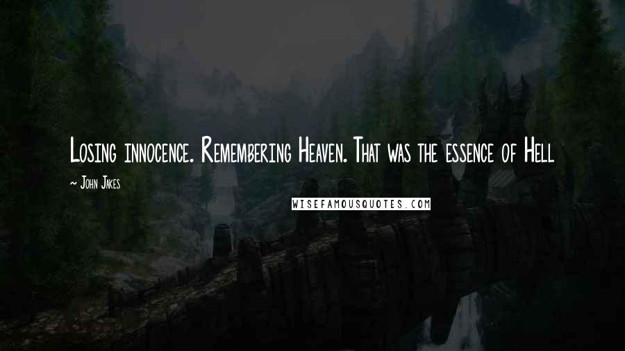 John Jakes Quotes: Losing innocence. Remembering Heaven. That was the essence of Hell