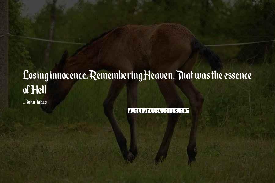 John Jakes Quotes: Losing innocence. Remembering Heaven. That was the essence of Hell