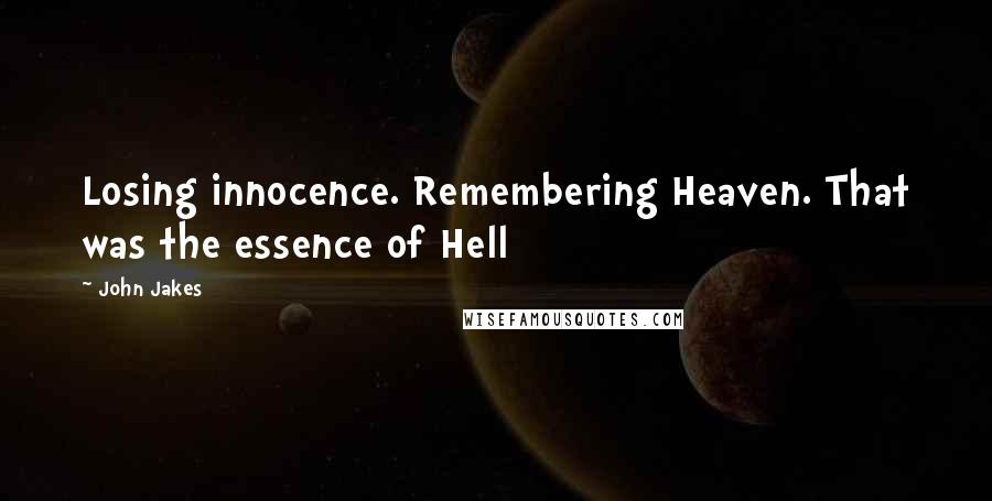 John Jakes Quotes: Losing innocence. Remembering Heaven. That was the essence of Hell