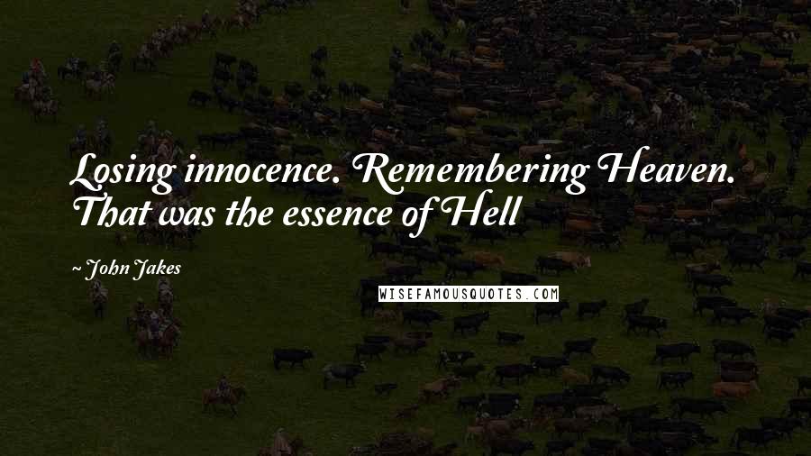 John Jakes Quotes: Losing innocence. Remembering Heaven. That was the essence of Hell