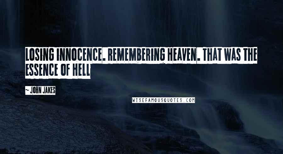 John Jakes Quotes: Losing innocence. Remembering Heaven. That was the essence of Hell