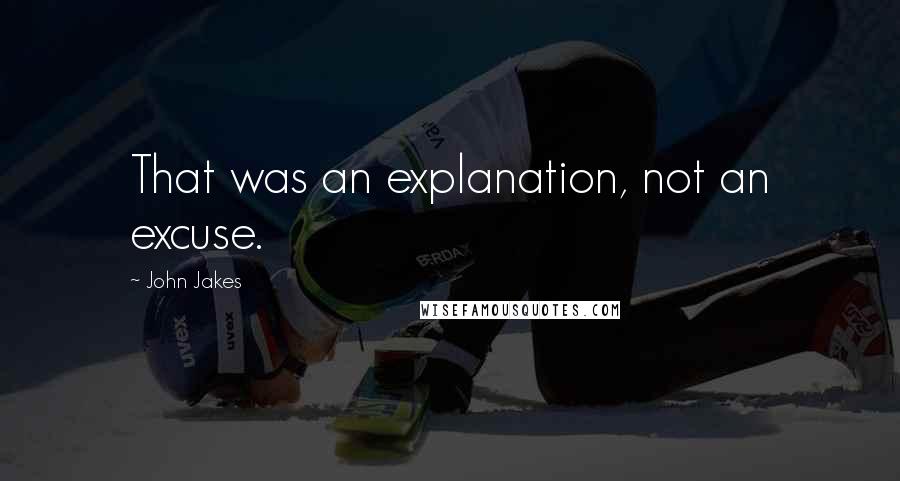 John Jakes Quotes: That was an explanation, not an excuse.