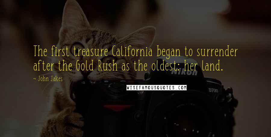 John Jakes Quotes: The first treasure California began to surrender after the Gold Rush as the oldest: her land.