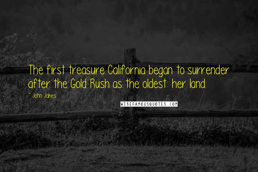 John Jakes Quotes: The first treasure California began to surrender after the Gold Rush as the oldest: her land.