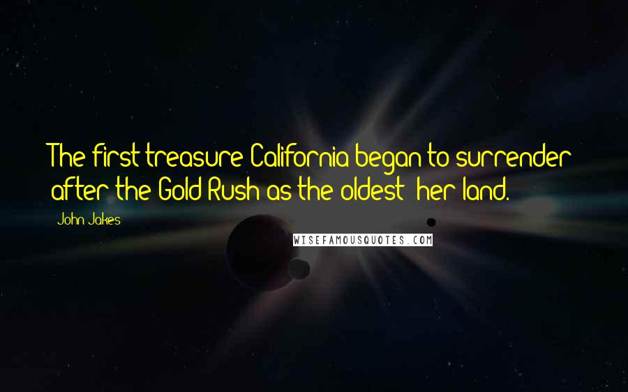 John Jakes Quotes: The first treasure California began to surrender after the Gold Rush as the oldest: her land.