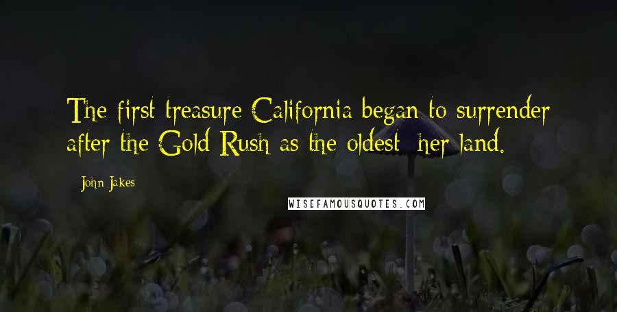 John Jakes Quotes: The first treasure California began to surrender after the Gold Rush as the oldest: her land.