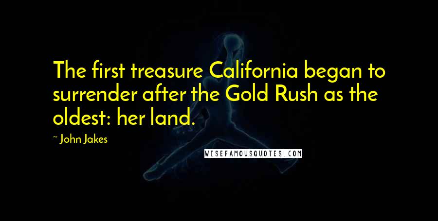 John Jakes Quotes: The first treasure California began to surrender after the Gold Rush as the oldest: her land.