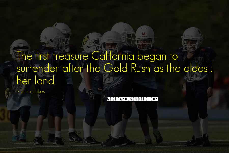 John Jakes Quotes: The first treasure California began to surrender after the Gold Rush as the oldest: her land.
