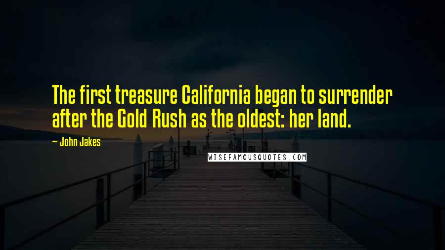 John Jakes Quotes: The first treasure California began to surrender after the Gold Rush as the oldest: her land.