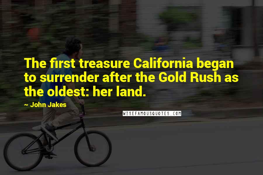 John Jakes Quotes: The first treasure California began to surrender after the Gold Rush as the oldest: her land.