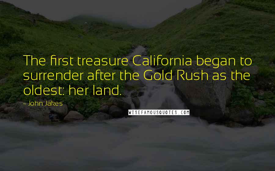 John Jakes Quotes: The first treasure California began to surrender after the Gold Rush as the oldest: her land.