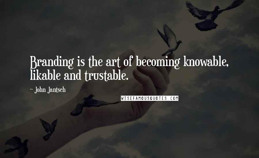 John Jantsch Quotes: Branding is the art of becoming knowable, likable and trustable.