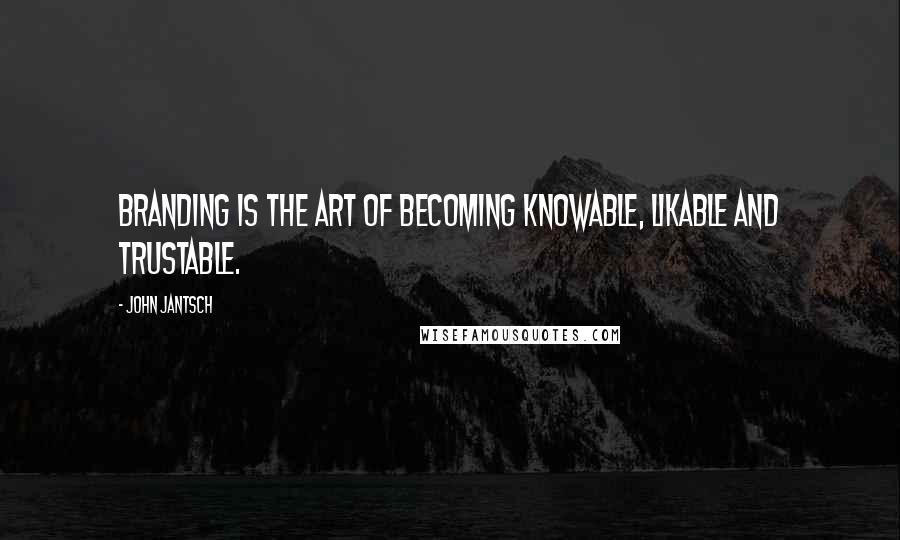 John Jantsch Quotes: Branding is the art of becoming knowable, likable and trustable.