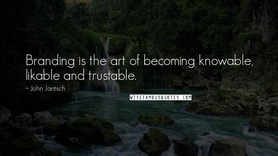 John Jantsch Quotes: Branding is the art of becoming knowable, likable and trustable.