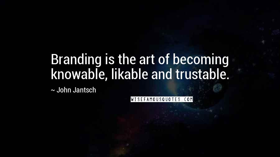 John Jantsch Quotes: Branding is the art of becoming knowable, likable and trustable.