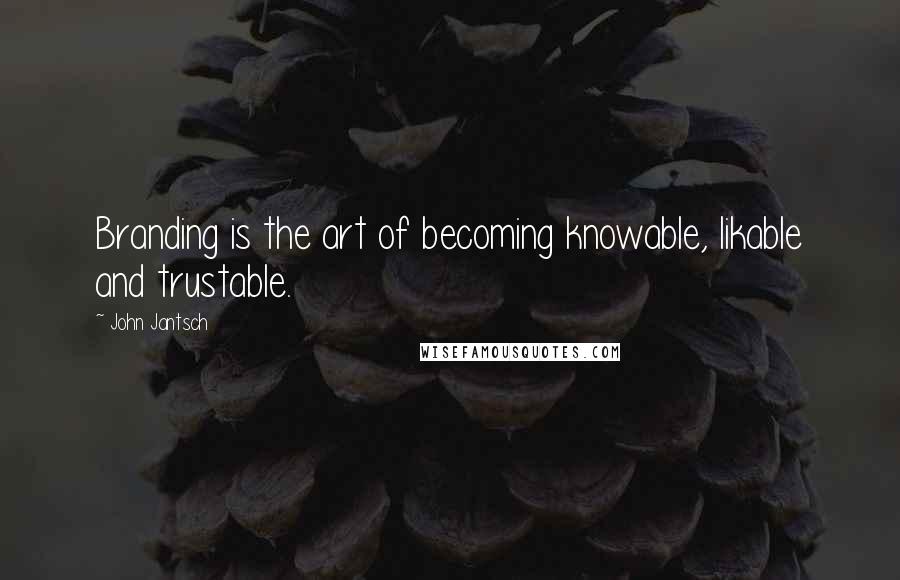 John Jantsch Quotes: Branding is the art of becoming knowable, likable and trustable.