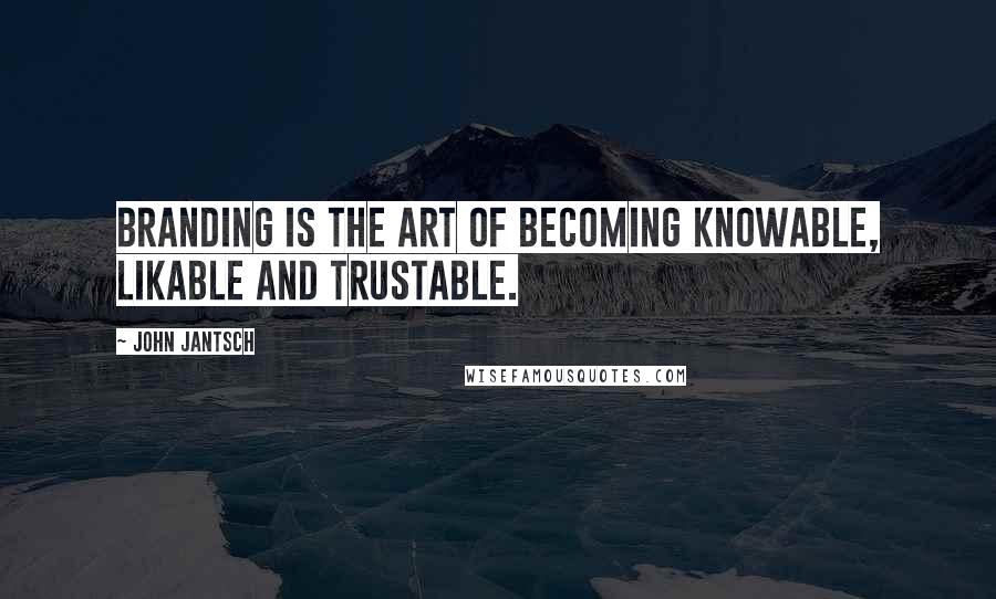 John Jantsch Quotes: Branding is the art of becoming knowable, likable and trustable.