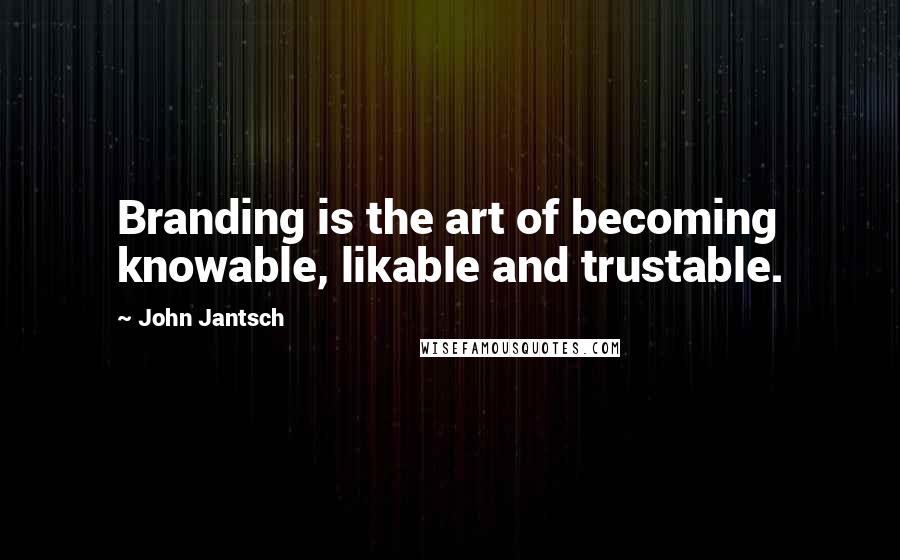 John Jantsch Quotes: Branding is the art of becoming knowable, likable and trustable.