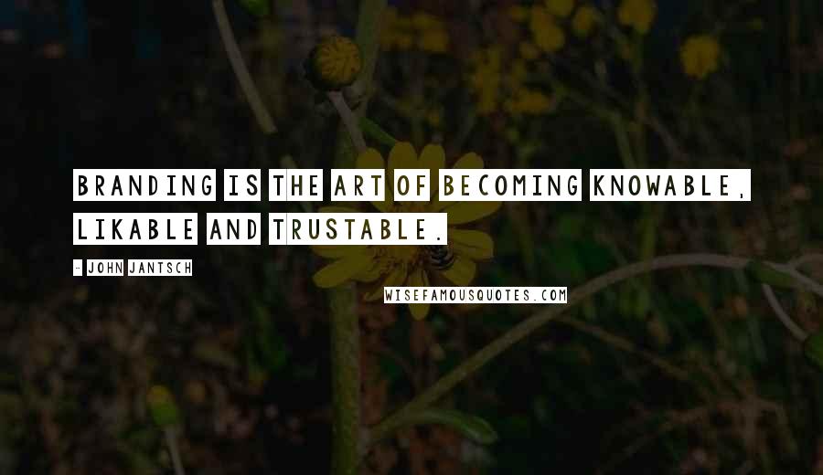 John Jantsch Quotes: Branding is the art of becoming knowable, likable and trustable.