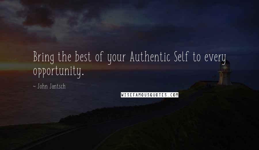 John Jantsch Quotes: Bring the best of your Authentic Self to every opportunity.