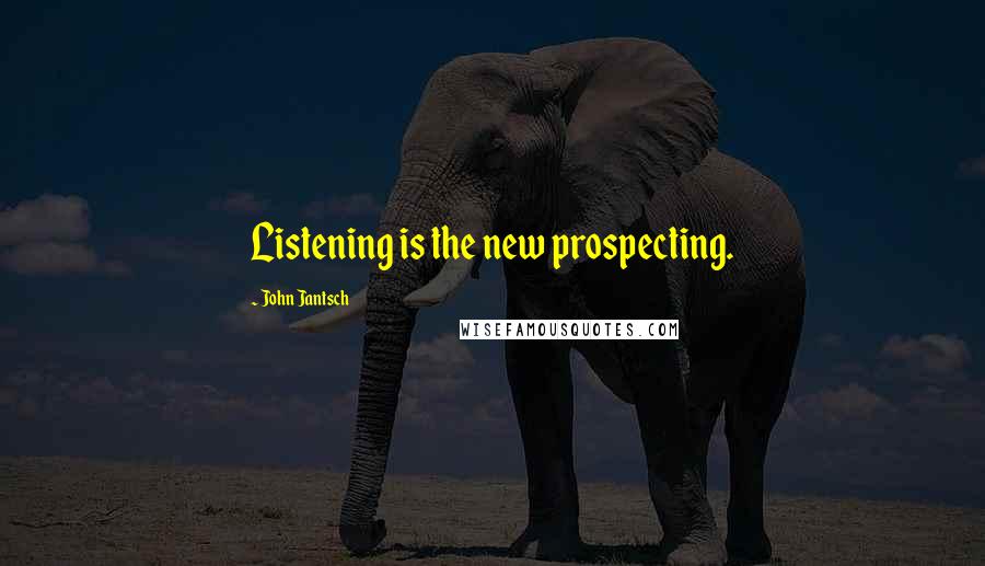John Jantsch Quotes: Listening is the new prospecting.