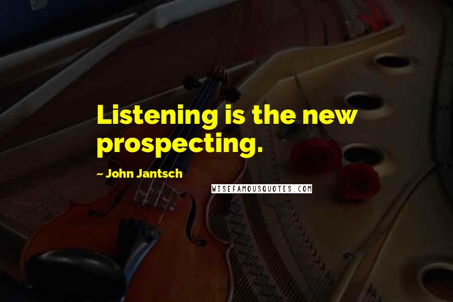 John Jantsch Quotes: Listening is the new prospecting.
