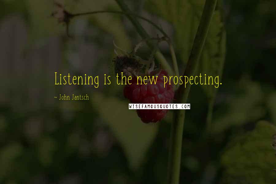 John Jantsch Quotes: Listening is the new prospecting.