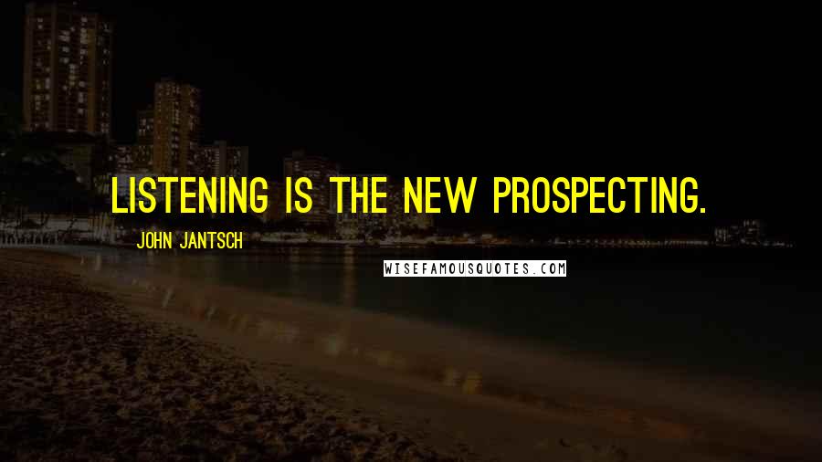 John Jantsch Quotes: Listening is the new prospecting.