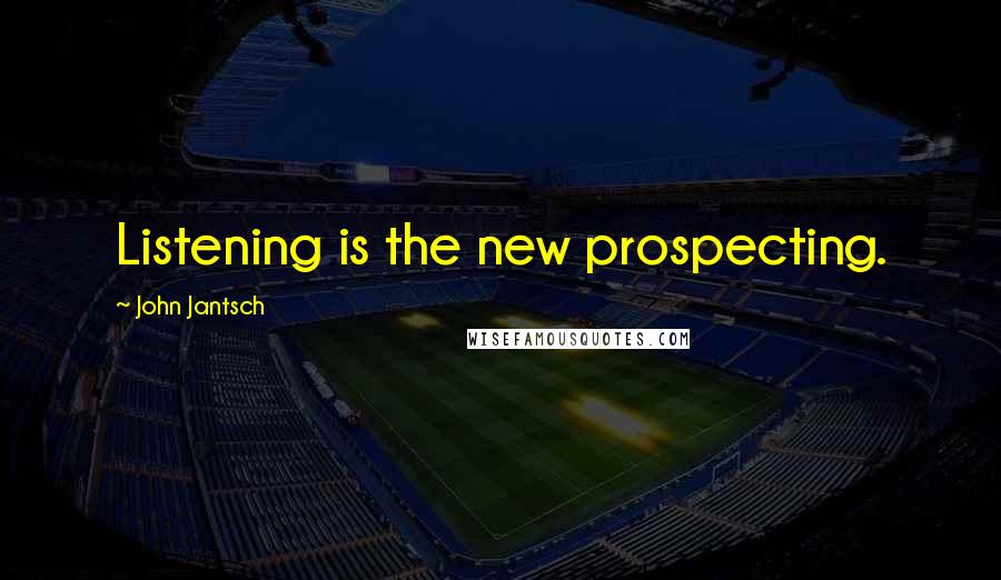 John Jantsch Quotes: Listening is the new prospecting.