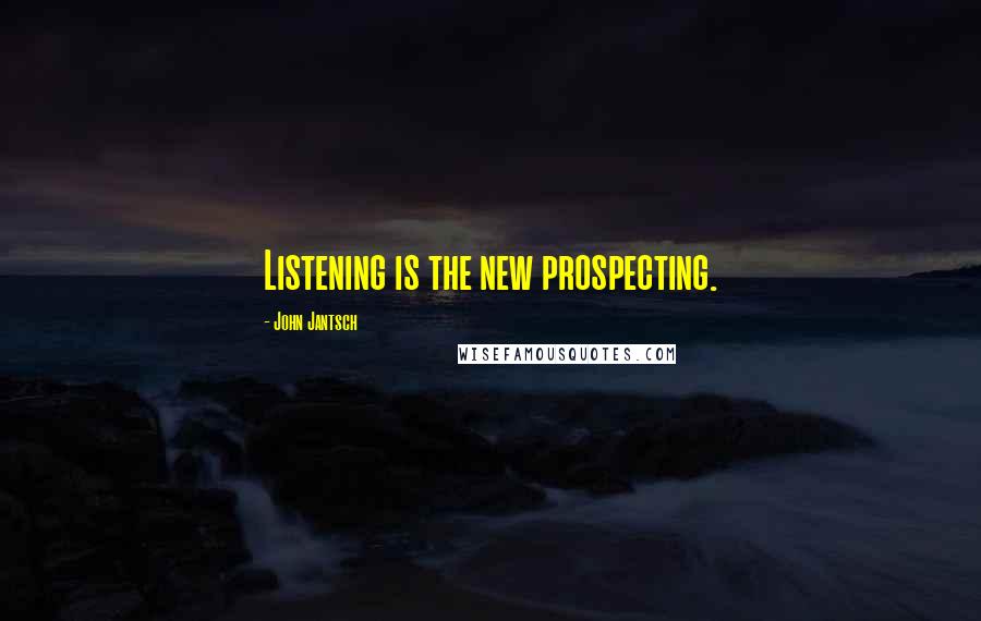 John Jantsch Quotes: Listening is the new prospecting.