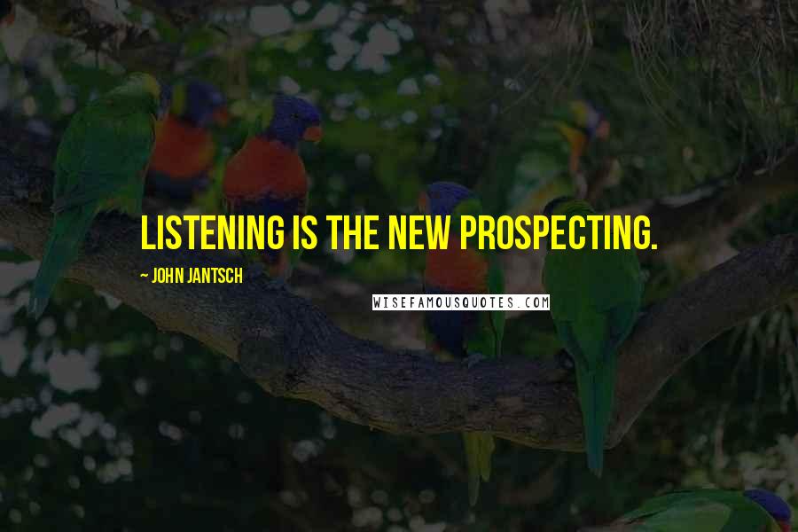 John Jantsch Quotes: Listening is the new prospecting.