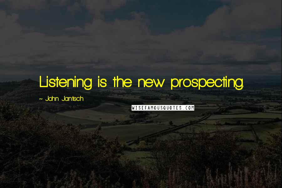 John Jantsch Quotes: Listening is the new prospecting.