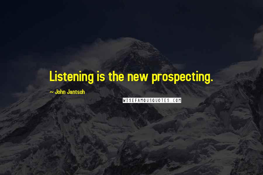 John Jantsch Quotes: Listening is the new prospecting.