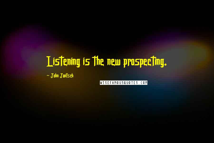 John Jantsch Quotes: Listening is the new prospecting.