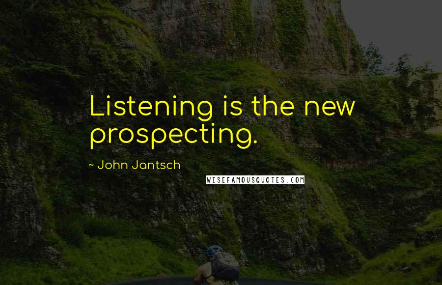 John Jantsch Quotes: Listening is the new prospecting.