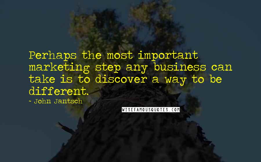 John Jantsch Quotes: Perhaps the most important marketing step any business can take is to discover a way to be different.