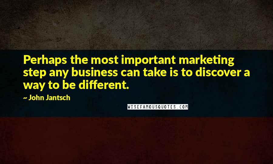 John Jantsch Quotes: Perhaps the most important marketing step any business can take is to discover a way to be different.