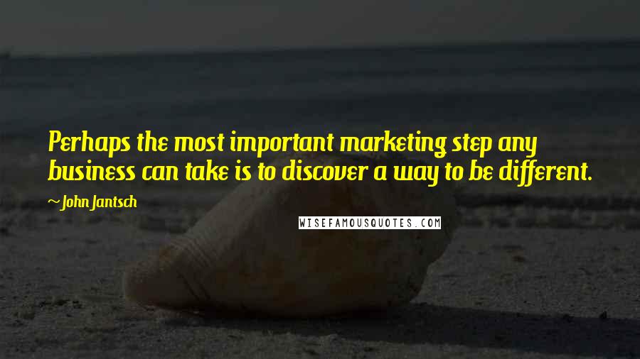 John Jantsch Quotes: Perhaps the most important marketing step any business can take is to discover a way to be different.