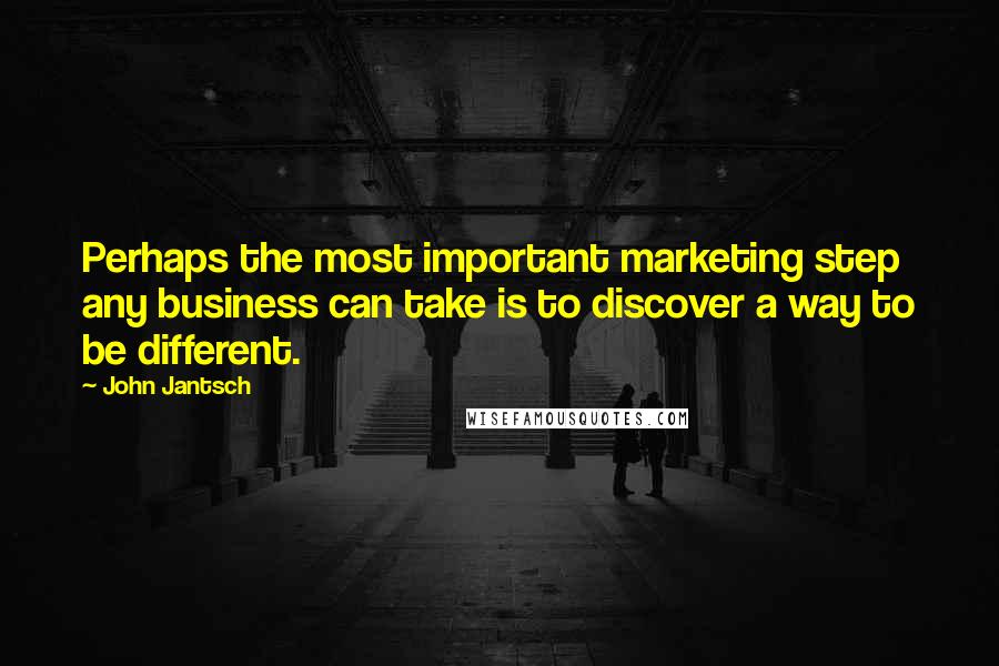 John Jantsch Quotes: Perhaps the most important marketing step any business can take is to discover a way to be different.