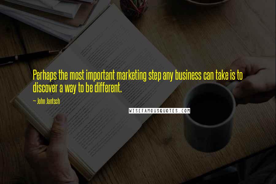 John Jantsch Quotes: Perhaps the most important marketing step any business can take is to discover a way to be different.