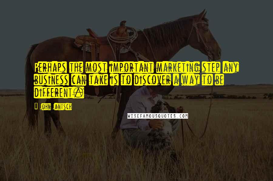 John Jantsch Quotes: Perhaps the most important marketing step any business can take is to discover a way to be different.