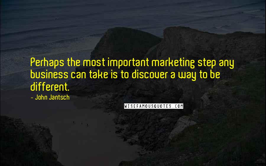 John Jantsch Quotes: Perhaps the most important marketing step any business can take is to discover a way to be different.