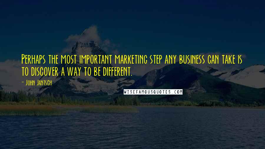 John Jantsch Quotes: Perhaps the most important marketing step any business can take is to discover a way to be different.