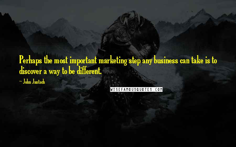 John Jantsch Quotes: Perhaps the most important marketing step any business can take is to discover a way to be different.