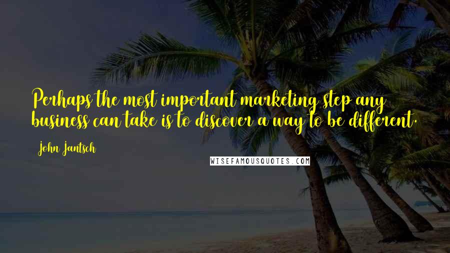 John Jantsch Quotes: Perhaps the most important marketing step any business can take is to discover a way to be different.