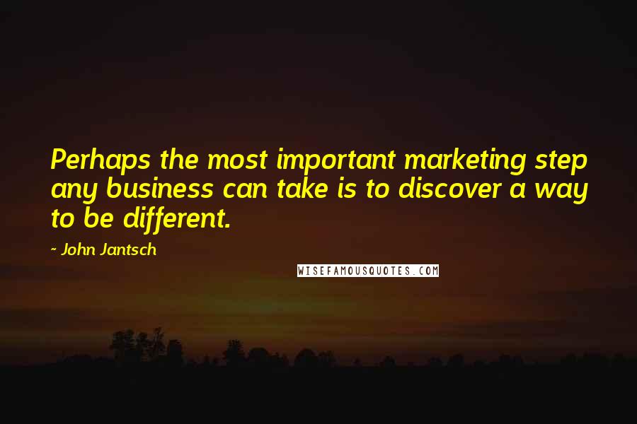 John Jantsch Quotes: Perhaps the most important marketing step any business can take is to discover a way to be different.