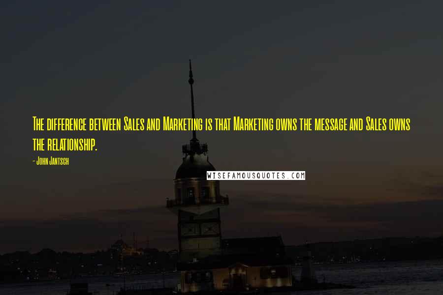John Jantsch Quotes: The difference between Sales and Marketing is that Marketing owns the message and Sales owns the relationship.